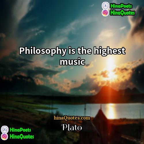 Plato Quotes | Philosophy is the highest music.
  